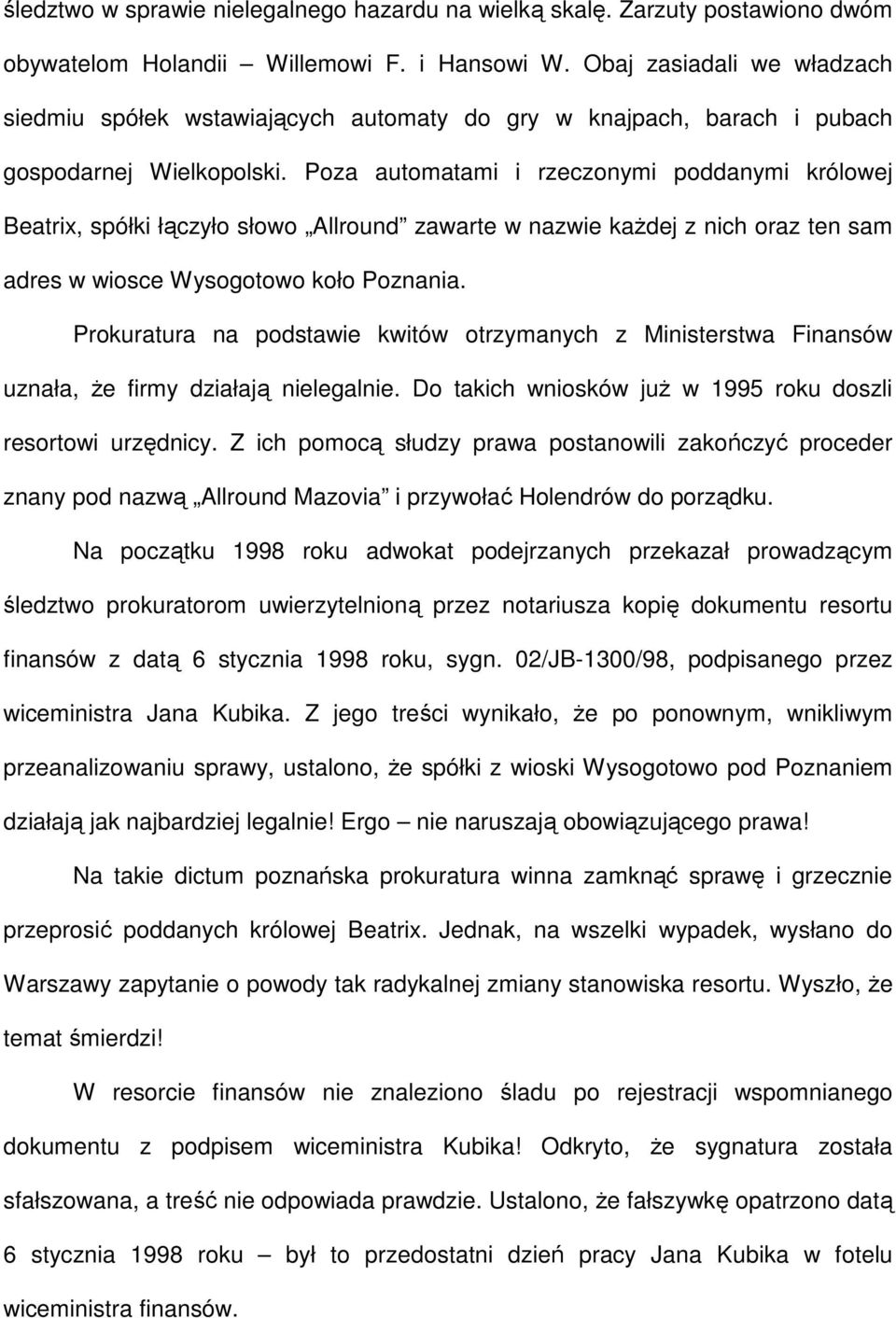 Poza automatami i rzeczonymi poddanymi królowej Beatrix, spółki łączyło słowo Allround zawarte w nazwie kaŝdej z nich oraz ten sam adres w wiosce Wysogotowo koło Poznania.