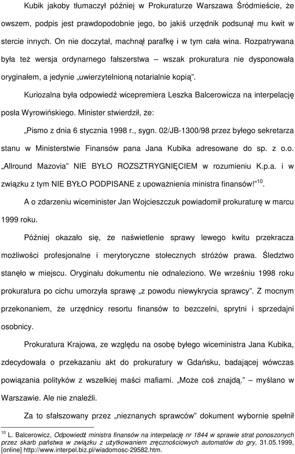 Kuriozalna była odpowiedź wicepremiera Leszka Balcerowicza na interpelację posła Wyrowińskiego. Minister stwierdził, Ŝe: Pismo z dnia 6 stycznia 1998 r., sygn.