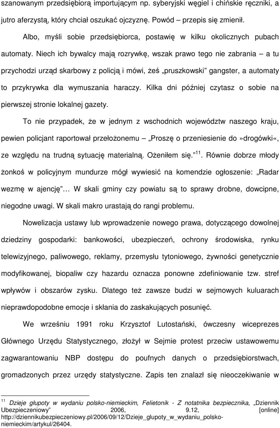 Niech ich bywalcy mają rozrywkę, wszak prawo tego nie zabrania a tu przychodzi urząd skarbowy z policją i mówi, Ŝeś pruszkowski gangster, a automaty to przykrywka dla wymuszania haraczy.