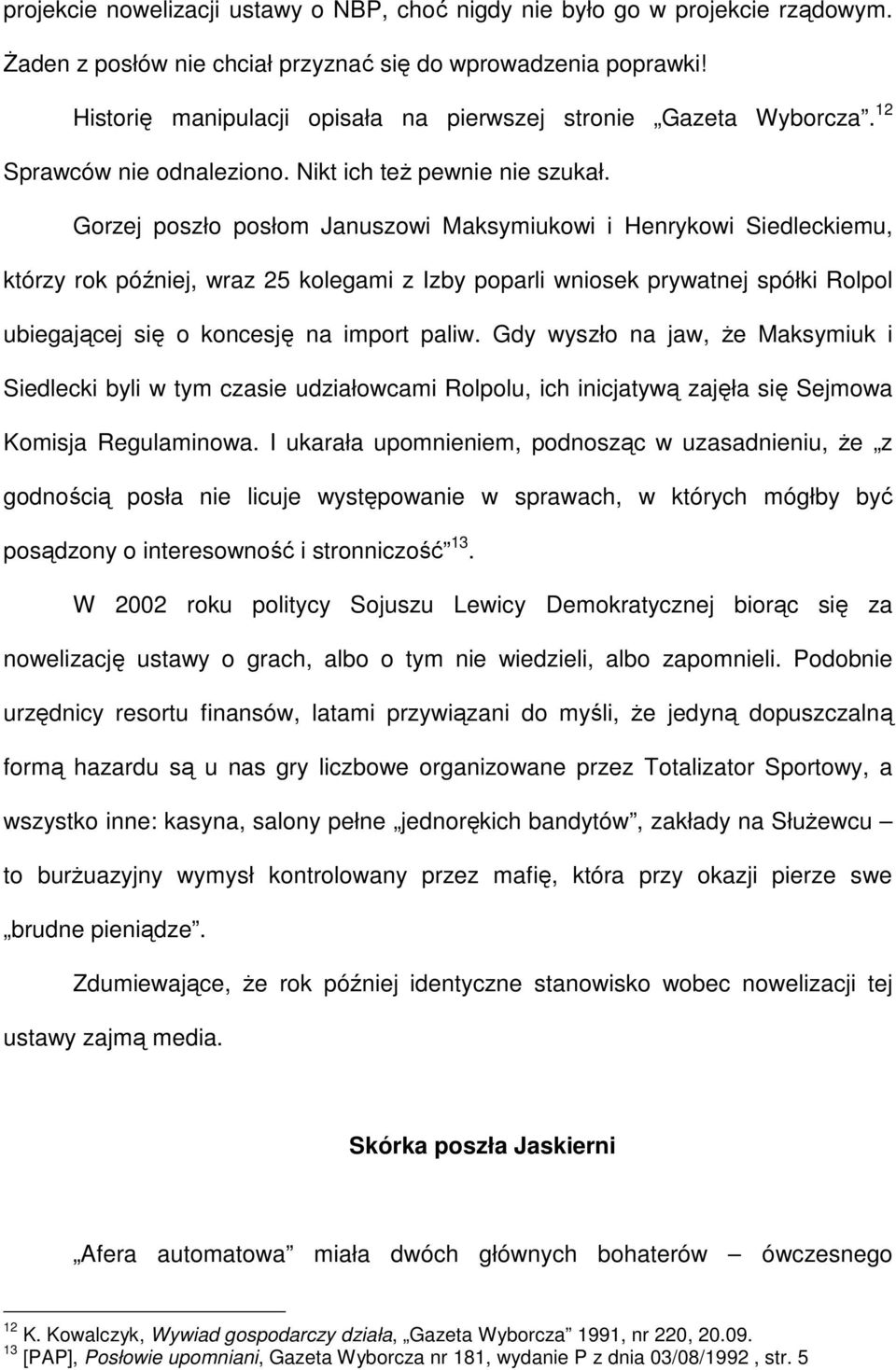 Gorzej poszło posłom Januszowi Maksymiukowi i Henrykowi Siedleckiemu, którzy rok później, wraz 25 kolegami z Izby poparli wniosek prywatnej spółki Rolpol ubiegającej się o koncesję na import paliw.