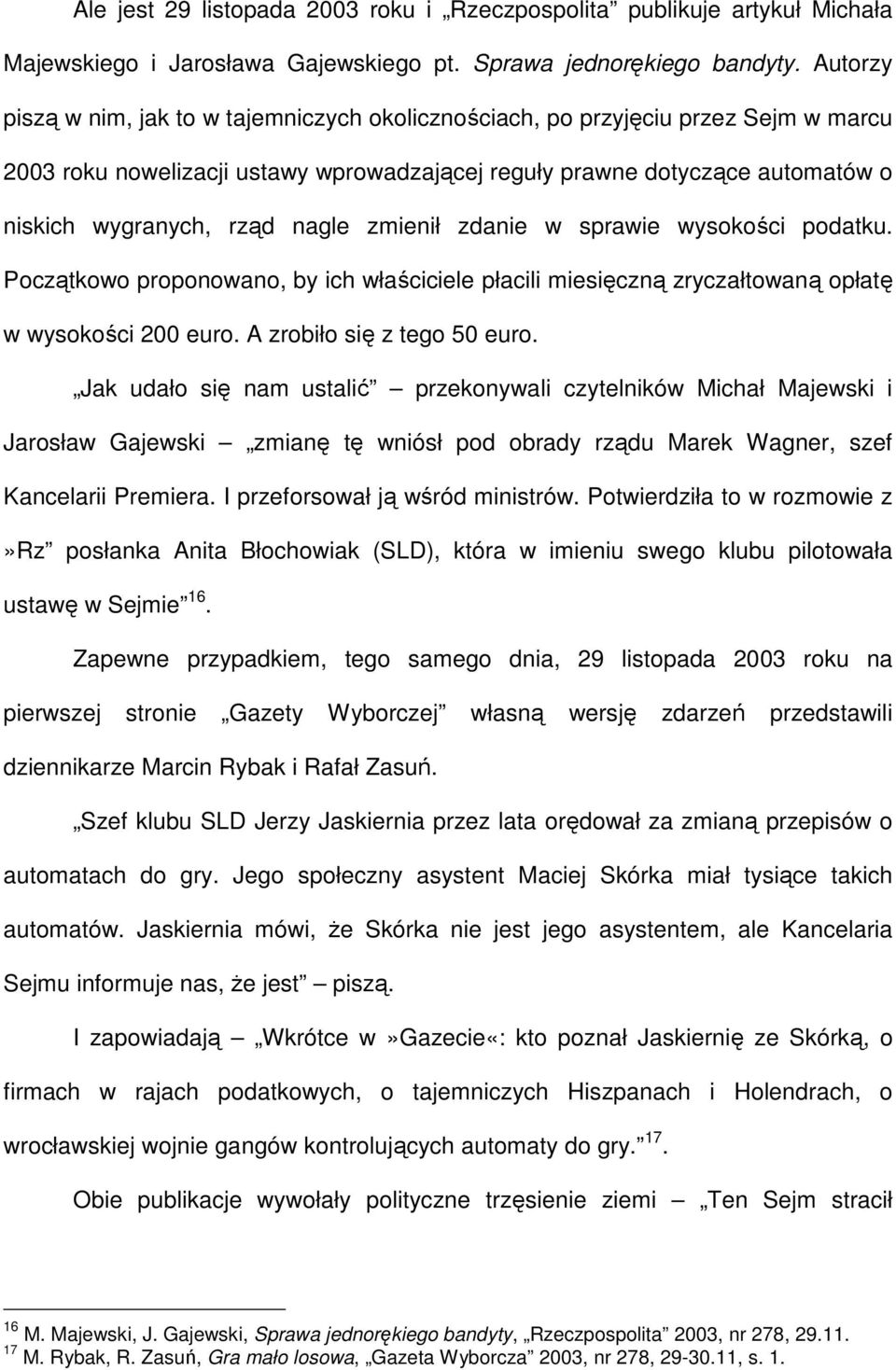 nagle zmienił zdanie w sprawie wysokości podatku. Początkowo proponowano, by ich właściciele płacili miesięczną zryczałtowaną opłatę w wysokości 200 euro. A zrobiło się z tego 50 euro.