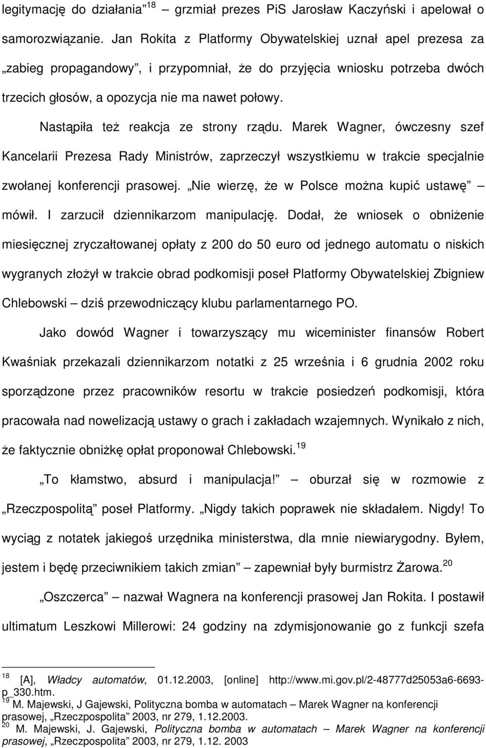 Nastąpiła teŝ reakcja ze strony rządu. Marek Wagner, ówczesny szef Kancelarii Prezesa Rady Ministrów, zaprzeczył wszystkiemu w trakcie specjalnie zwołanej konferencji prasowej.