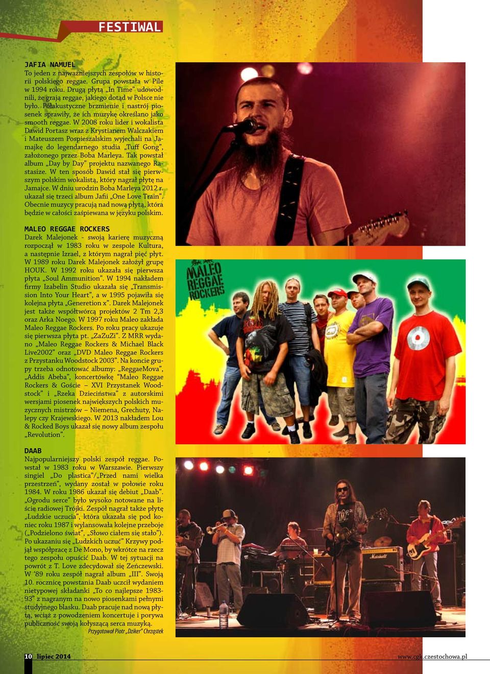 W 2008 roku lider i wokalista Dawid Portasz wraz z Krystianem Walczakiem i Mateuszem Pospieszalskim wyjechali na Jamajkę do legendarnego studia Tuff Gong, założonego przez Boba Marleya.