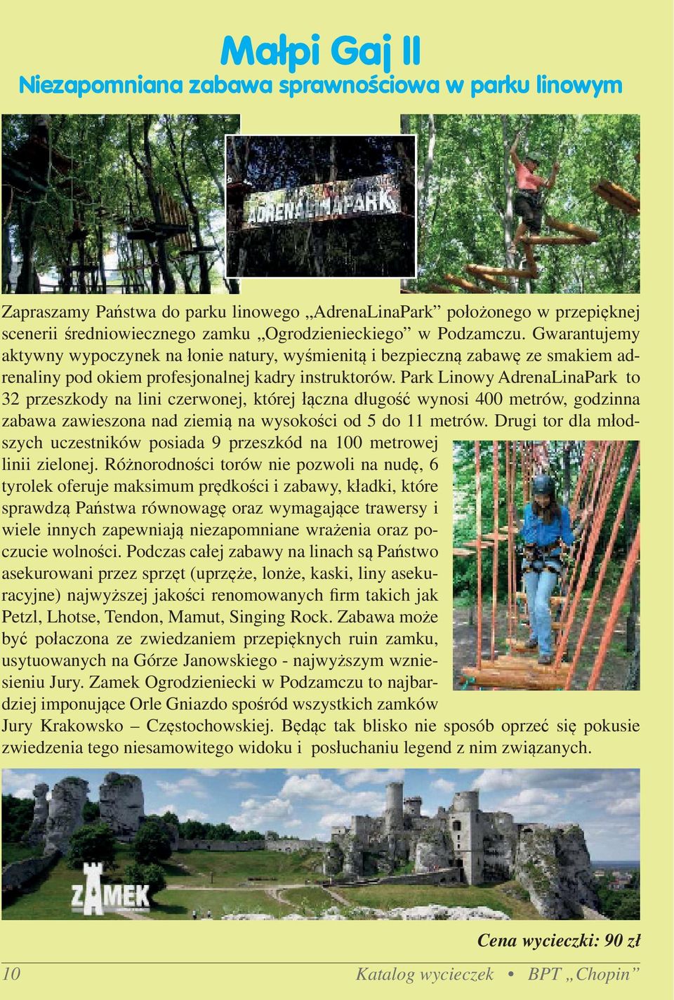 Park Linowy AdrenaLinaPark to 32 przeszkody na lini czerwonej, której łączna długość wynosi 400 metrów, godzinna zabawa zawieszona nad ziemią na wysokości od 5 do 11 metrów.