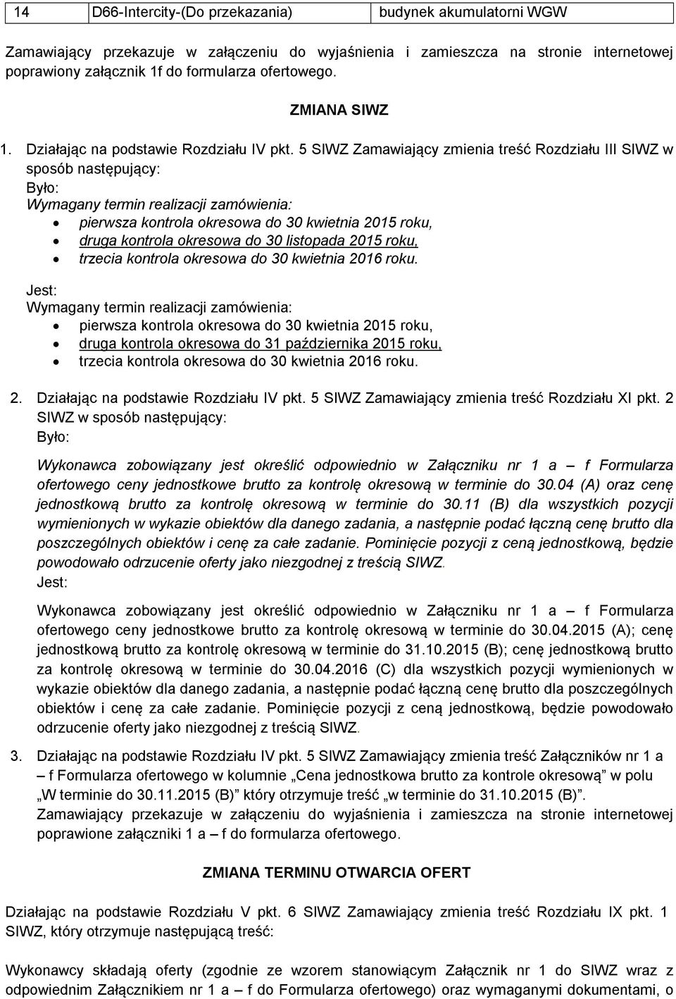 5 SIWZ Zamawiający zmienia treść Rozdziału III SIWZ w sposób następujący: Było: Wymagany termin realizacji zamówienia: pierwsza kontrola okresowa do 30 kwietnia 2015 roku, druga kontrola okresowa do