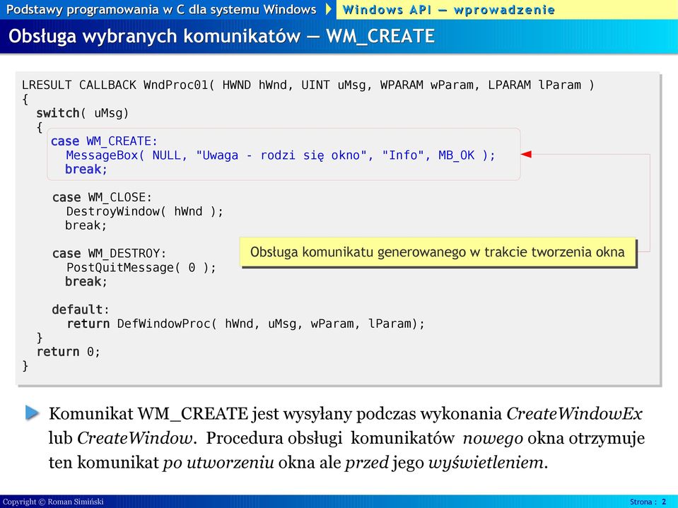 trakcie tworzenia okna default: return DefWindowProc( hwnd, umsg, wparam, lparam); return 0; Komunikat WM_CREATE jest wysyłany podczas wykonania CreateWindowEx