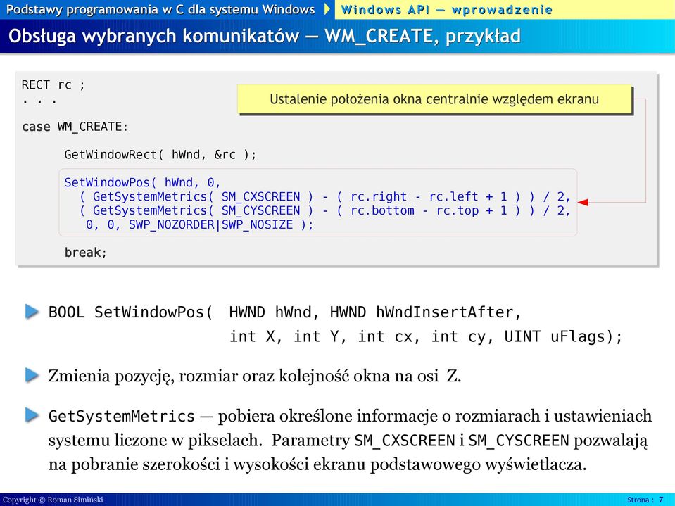 top + 1 ) ) / 2, 0, 0, SWP_NOZORDER SWP_NOSIZE ); BOOL SetWindowPos( HWND hwnd, HWND hwndinsertafter, int X, int Y, int cx, int cy, UINT uflags); Zmienia pozycję, rozmiar oraz kolejność