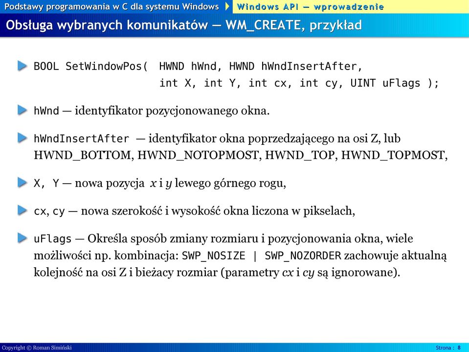 hwndinsertafter identyfikator okna poprzedzającego na osi Z, lub HWND_BOTTOM, HWND_NOTOPMOST, HWND_TOP, HWND_TOPMOST, X, Y nowa pozycja x i y lewego górnego rogu,