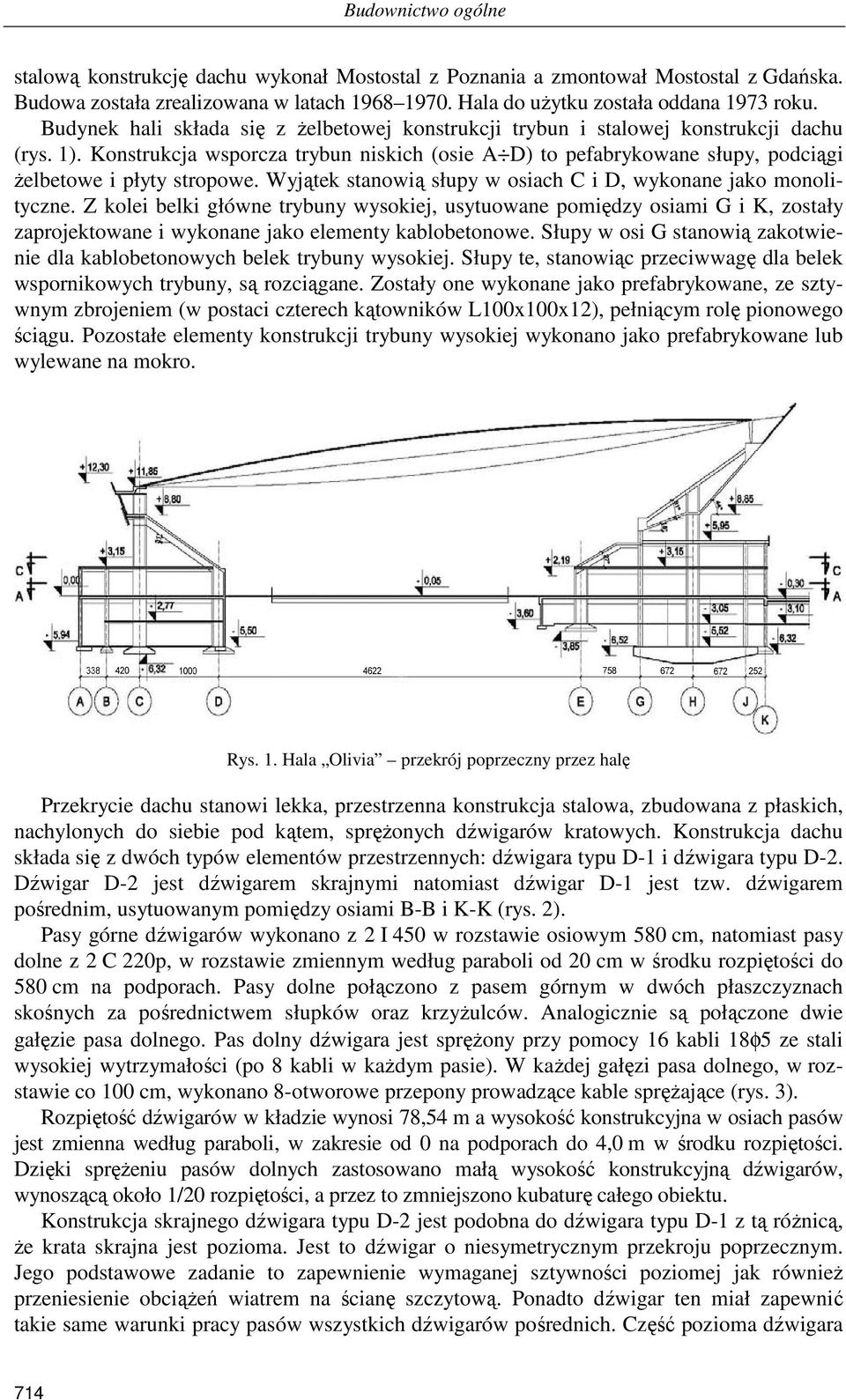 Konstrukcja wsporcza trybun niskich (osie A D) to pefabrykowane słupy, podciągi Ŝelbetowe i płyty stropowe. Wyjątek stanowią słupy w osiach C i D, wykonane jako monolityczne.