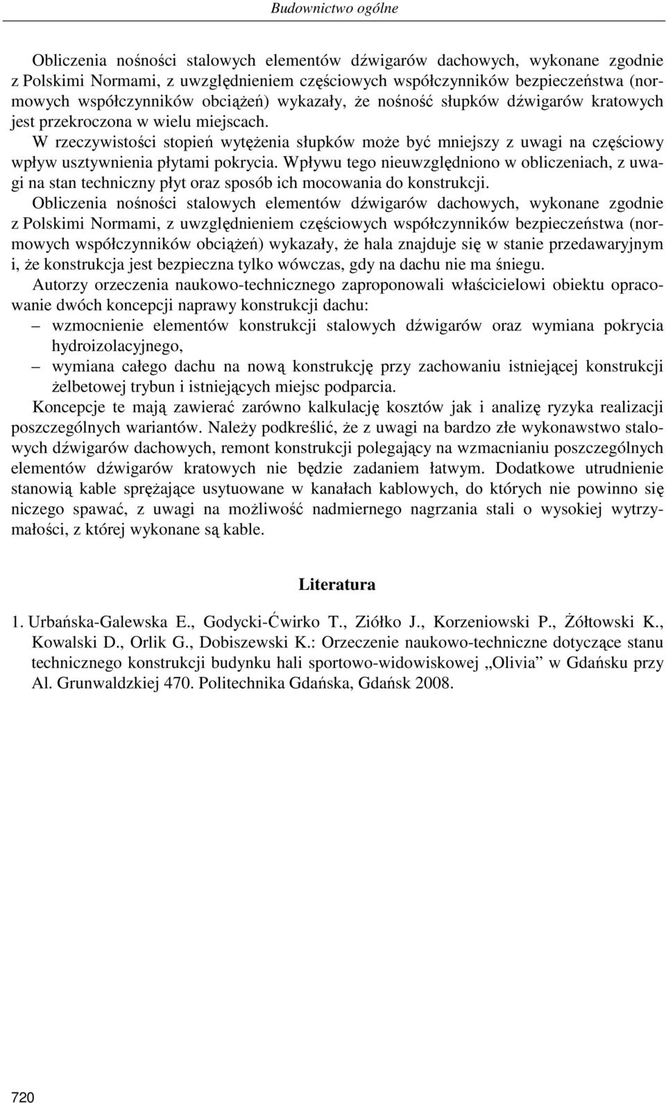 W rzeczywistości stopień wytęŝenia słupków moŝe być mniejszy z uwagi na częściowy wpływ usztywnienia płytami pokrycia.