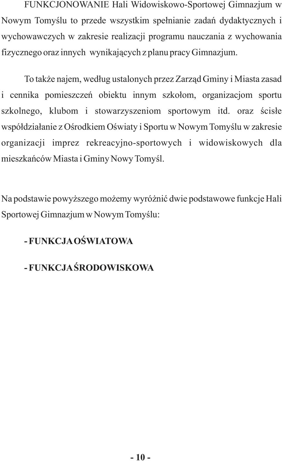 To tak e najem, wed³ug ustalonych przez Zarz¹d Gminy i Miasta zasad i cennika pomieszczeñ obiektu innym szko³om, organizacjom sportu szkolnego, klubom i stowarzyszeniom sportowym itd.