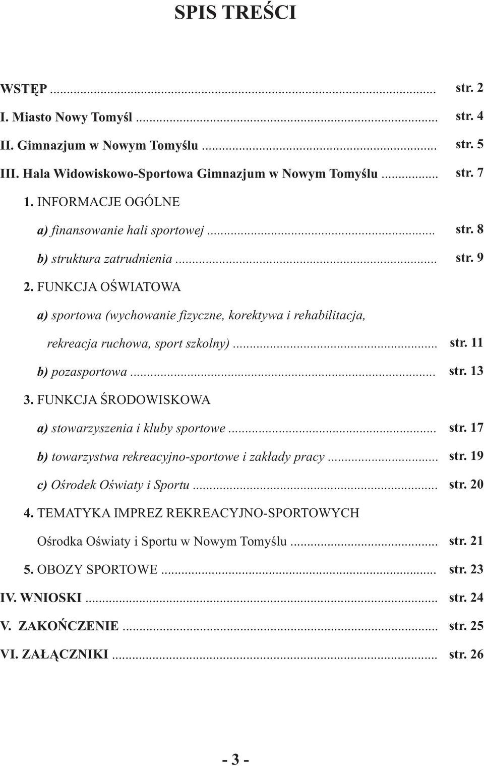 FUNKCJA OŒWIATOWA a) sportowa (wychowanie fizyczne, korektywa i rehabilitacja, rekreacja ruchowa, sport szkolny)... b) pozasportowa... str. 11 str. 13 3.