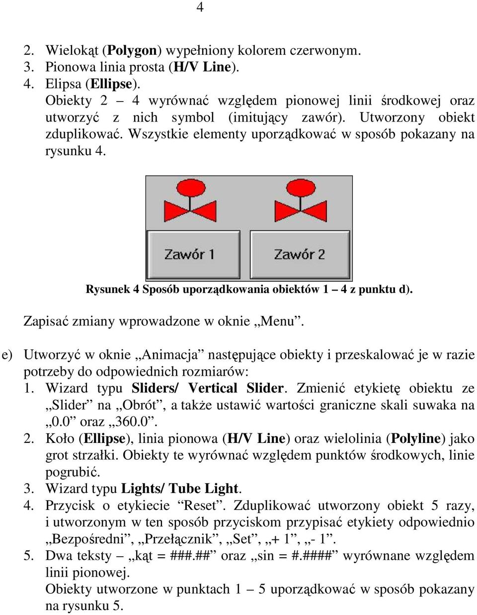 Rysunek 4 Sposób uporządkowania obiektów 1 4 z punktu d). e) Utworzyć w oknie Animacja następujące obiekty i przeskalować je w razie potrzeby do odpowiednich rozmiarów: 1.