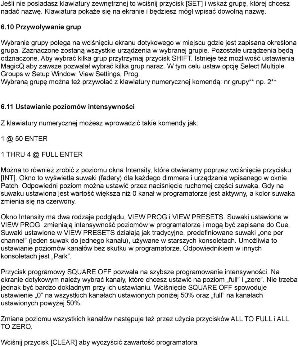 Pozostałe urządzenia będą odznaczone. Aby wybrać kilka grup przytrzymaj przycisk SHIFT. Istnieje też możliwość ustawienia MagicQ aby zawsze pozwalał wybrać kilka grup naraz.