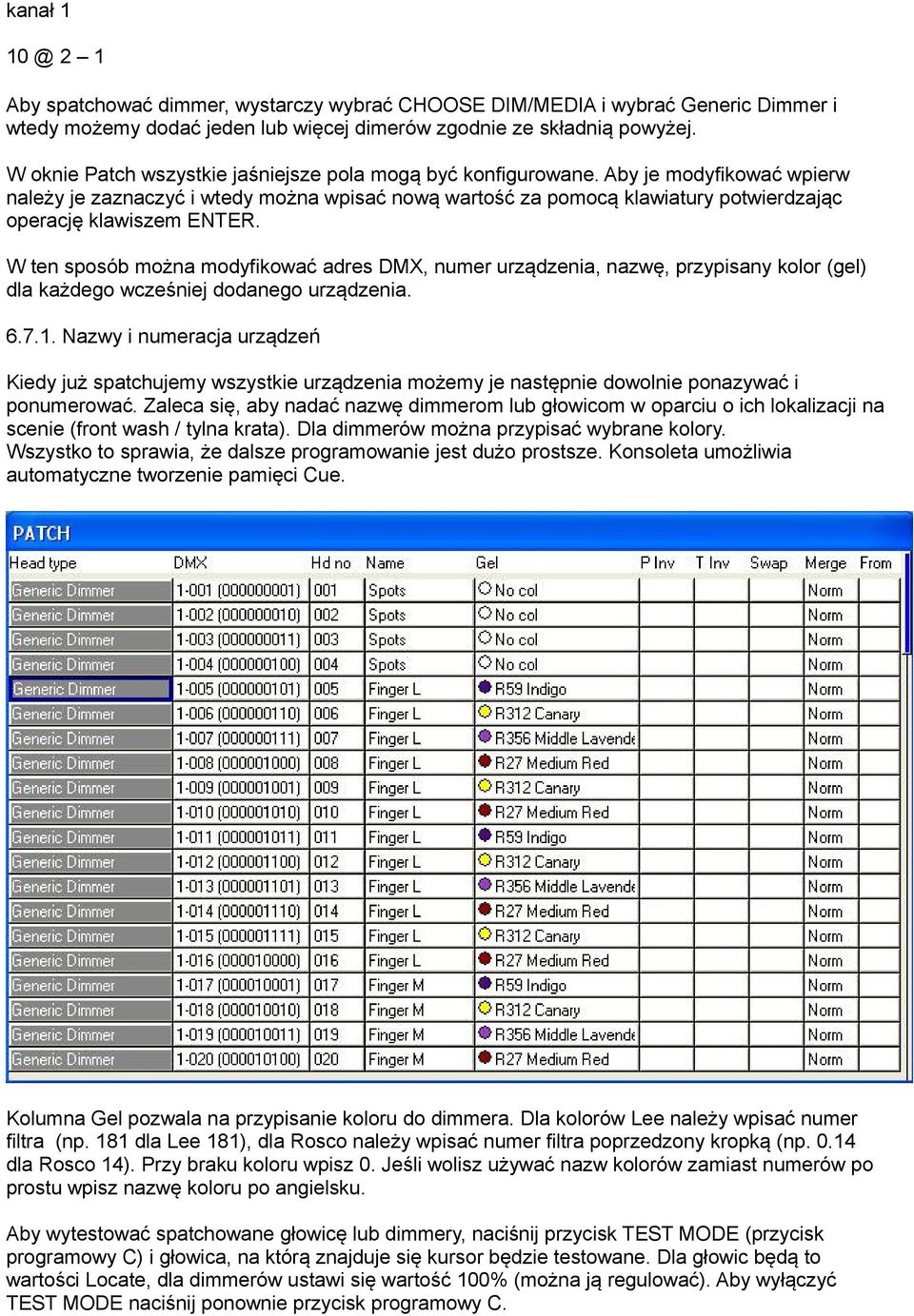 Aby je modyfikować wpierw należy je zaznaczyć i wtedy można wpisać nową wartość za pomocą klawiatury potwierdzając operację klawiszem ENTER.