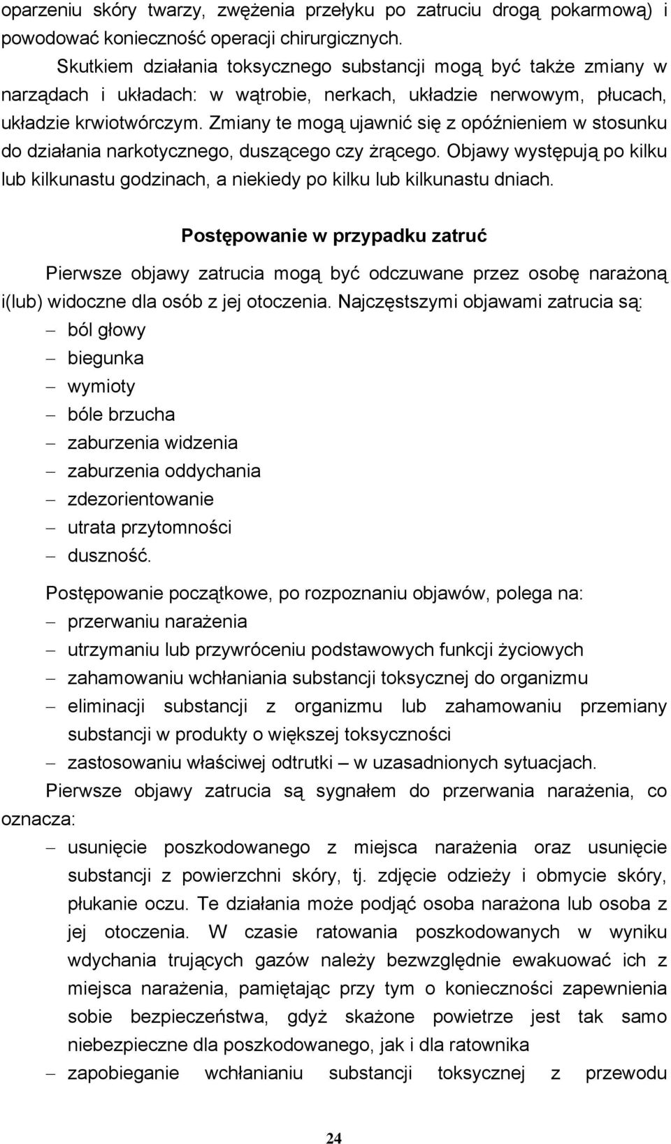 Zmiany te mogą ujawnić się z opóźnieniem w stosunku do działania narkotycznego, duszącego czy żrącego. Objawy występują po kilku lub kilkunastu godzinach, a niekiedy po kilku lub kilkunastu dniach.