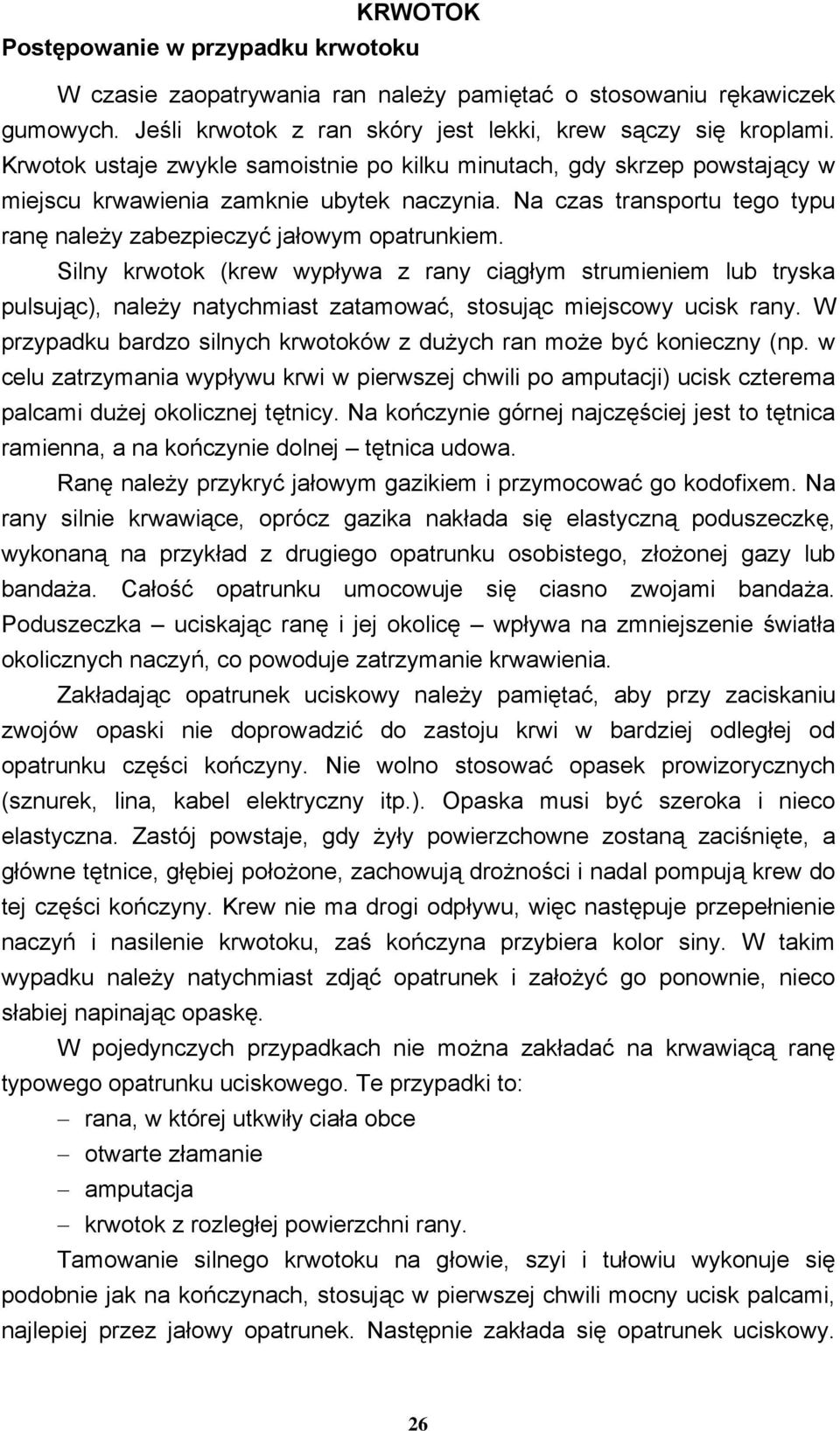 Silny krwotok (krew wypływa z rany ciągłym strumieniem lub tryska pulsując), należy natychmiast zatamować, stosując miejscowy ucisk rany.