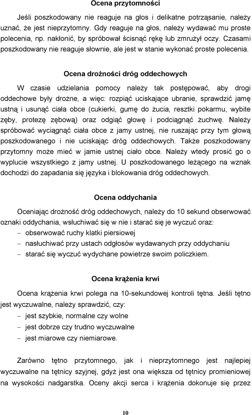 Ocena drożności dróg oddechowych W czasie udzielania pomocy należy tak postępować, aby drogi oddechowe były drożne, a więc: rozpiąć uciskające ubranie, sprawdzić jamę ustną i usunąć ciała obce