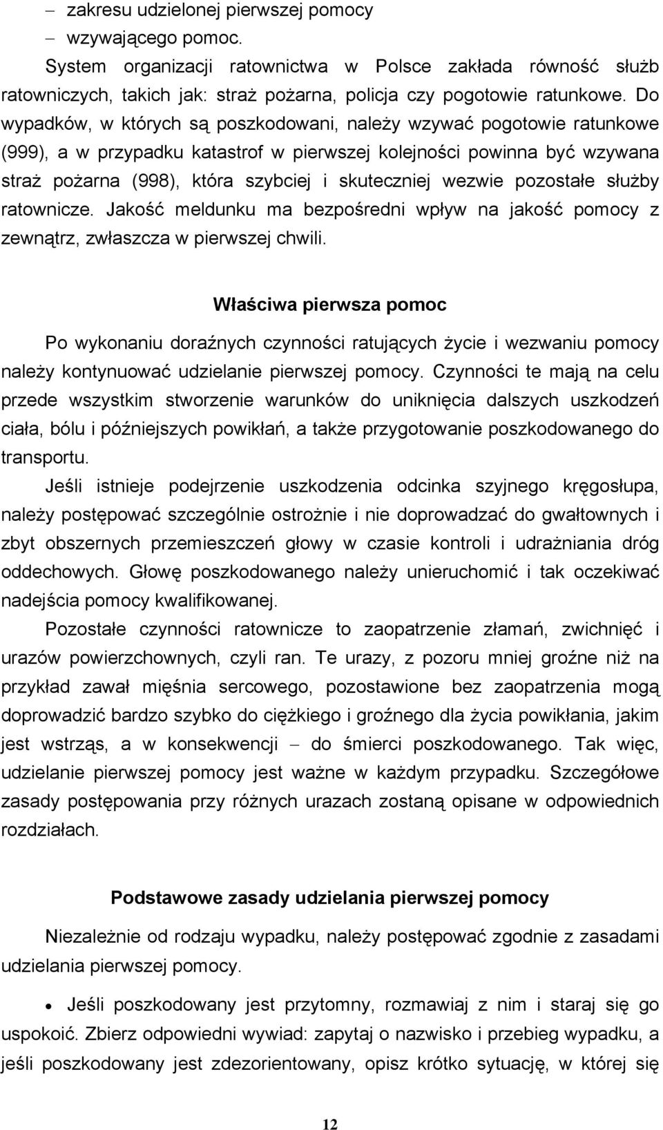 wezwie pozostałe służby ratownicze. Jakość meldunku ma bezpośredni wpływ na jakość pomocy z zewnątrz, zwłaszcza w pierwszej chwili.