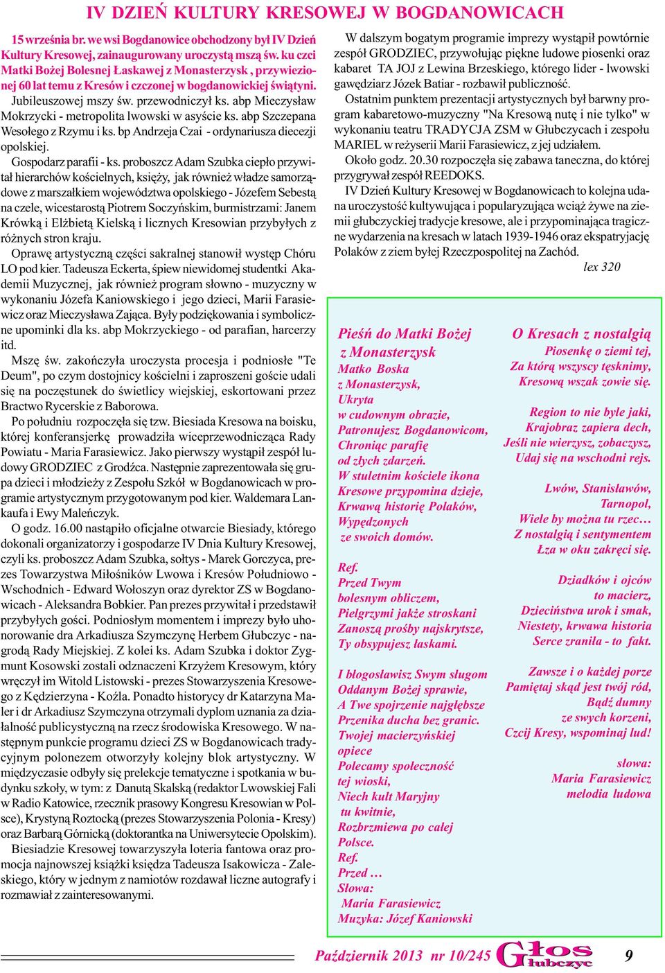 abp Mieczys³aw Mokrzycki - metropolita lwowski w asyœcie ks. abp Szczepana Weso³ego z Rzymu i ks. bp Andrzeja Czai - ordynariusza diecezji opolskiej. Gospodarz parafii - ks.