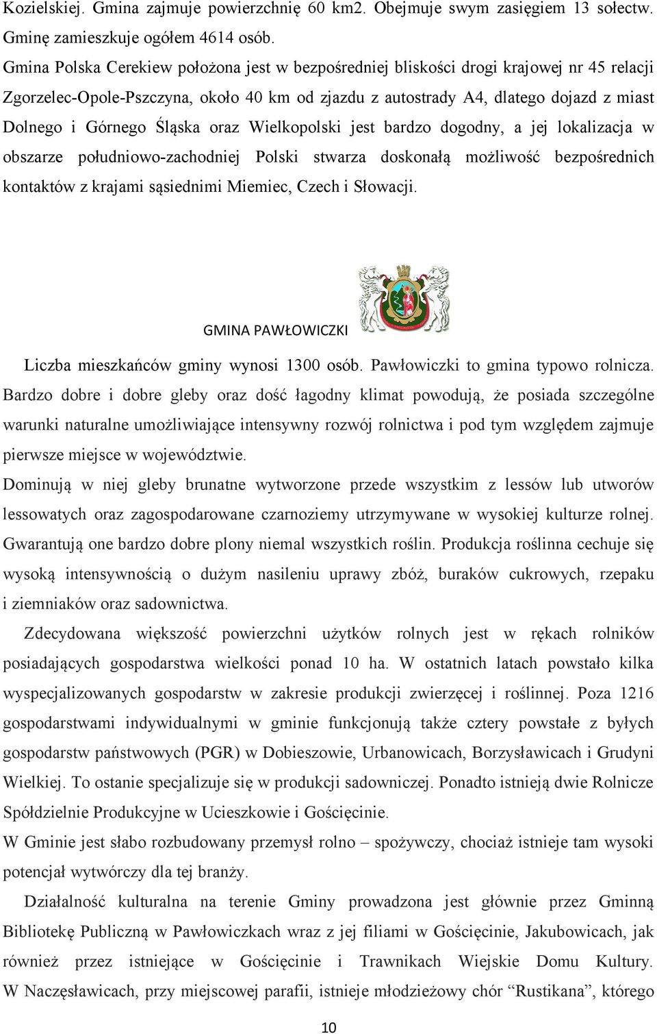 Śląska oraz Wielkopolski jest bardzo dogodny, a jej lokalizacja w obszarze południowo-zachodniej Polski stwarza doskonałą możliwość bezpośrednich kontaktów z krajami sąsiednimi Miemiec, Czech i