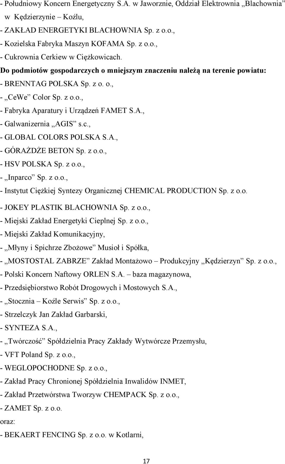 A., - GÓRAŻDŻE BETON Sp. z o.o., - HSV POLSKA Sp. z o.o., - Inparco Sp. z o.o., - Instytut Ciężkiej Syntezy Organicznej CHEMICAL PRODUCTION Sp. z o.o. - JOKEY PLASTIK BLACHOWNIA Sp. z o.o., - Miejski Zakład Energetyki Cieplnej Sp.