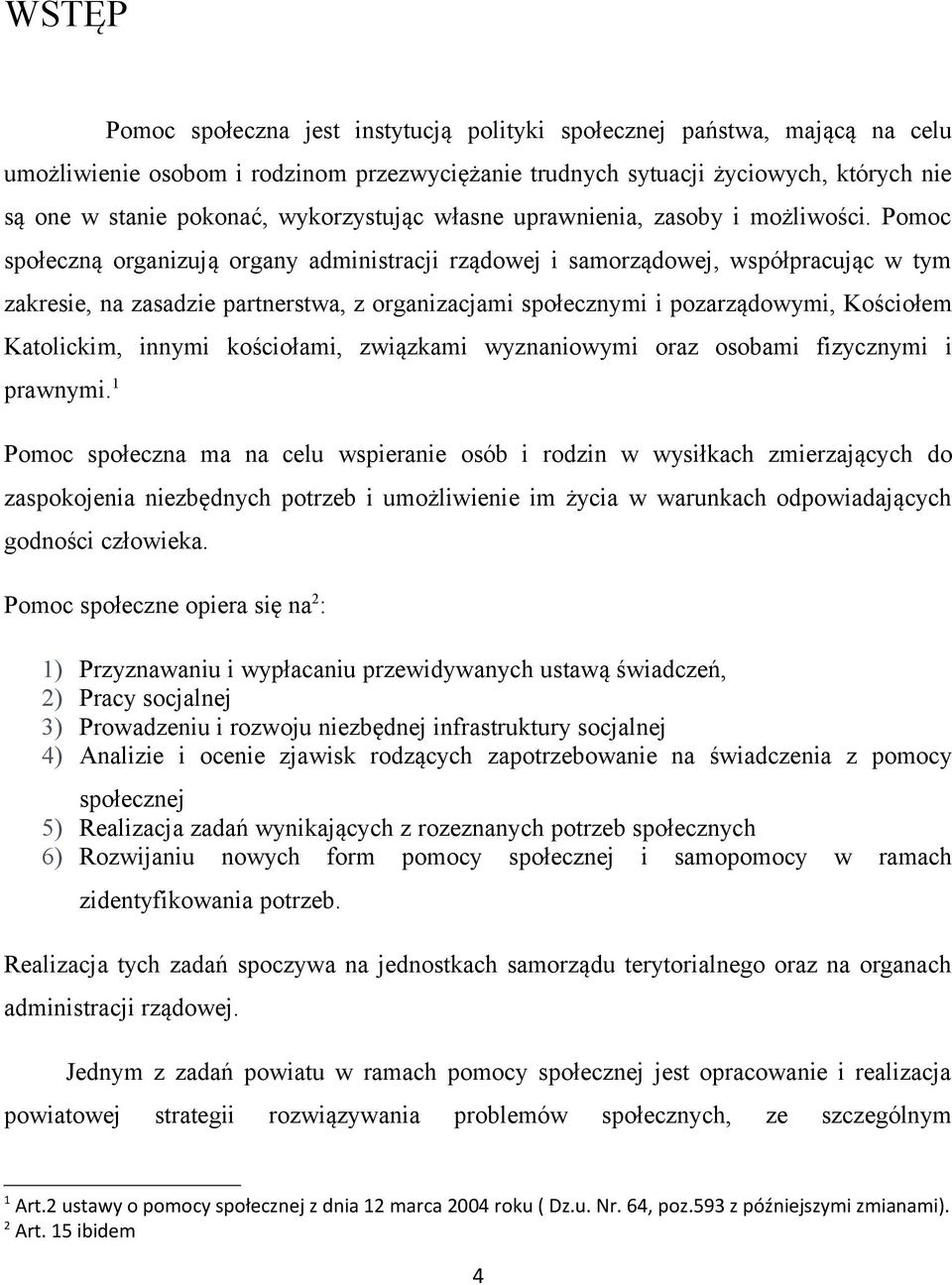 Pomoc społeczną organizują organy administracji rządowej i samorządowej, współpracując w tym zakresie, na zasadzie partnerstwa, z organizacjami społecznymi i pozarządowymi, Kościołem Katolickim,