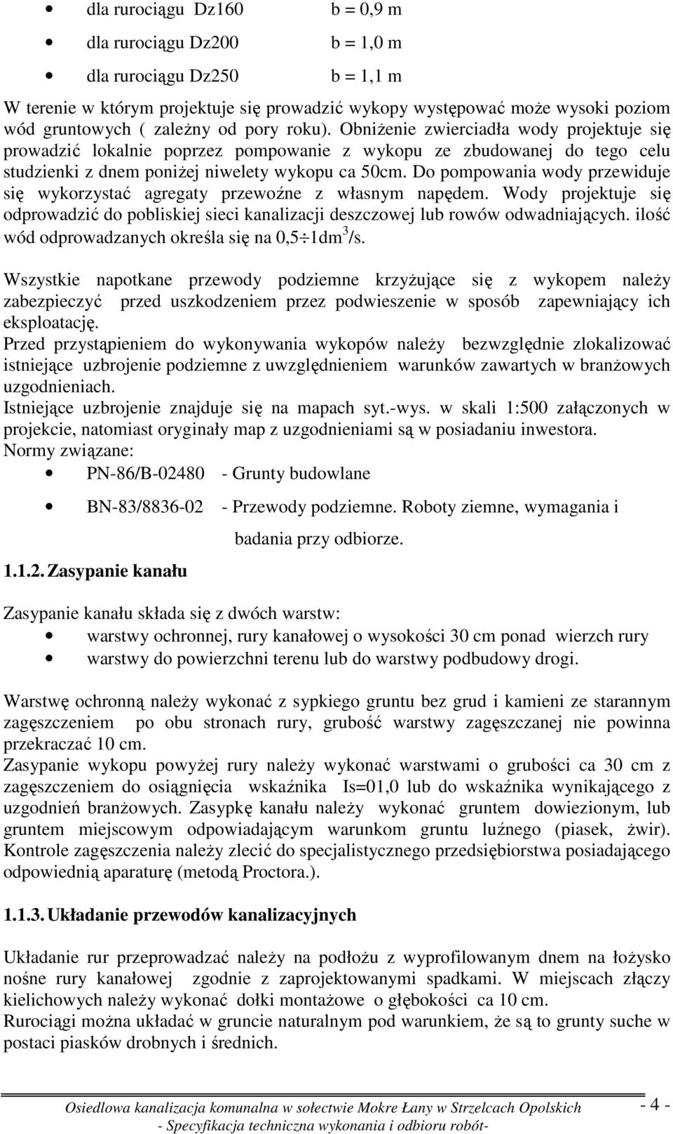 Do pompowania wody przewiduje się wykorzystać agregaty przewoźne z własnym napędem. Wody projektuje się odprowadzić do pobliskiej sieci kanalizacji deszczowej lub rowów odwadniających.