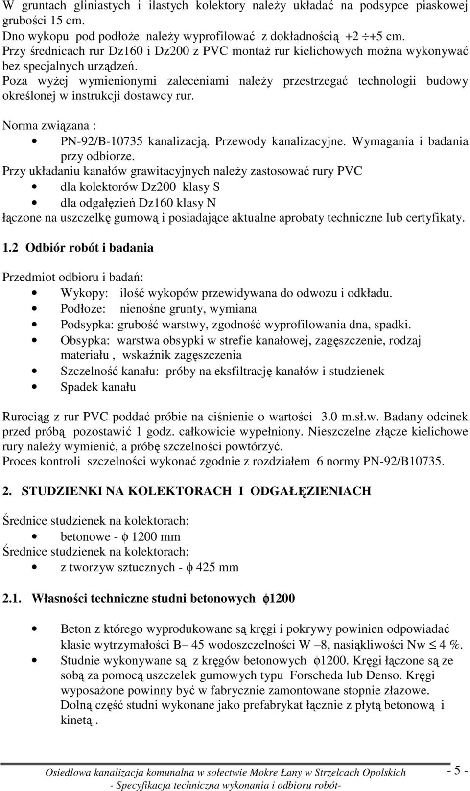 Poza wyŝej wymienionymi zaleceniami naleŝy przestrzegać technologii budowy określonej w instrukcji dostawcy rur. Norma związana : PN-92/B-10735 kanalizacją. Przewody kanalizacyjne.