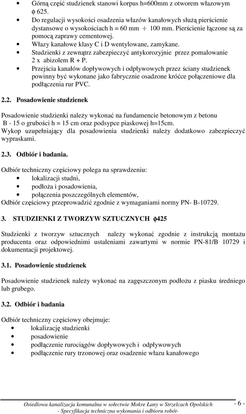 Przejścia kanałów dopływowych i odpływowych przez ściany studzienek powinny być wykonane jako fabrycznie osadzone króćce połączeniowe dla podłączenia rur PVC. 2.