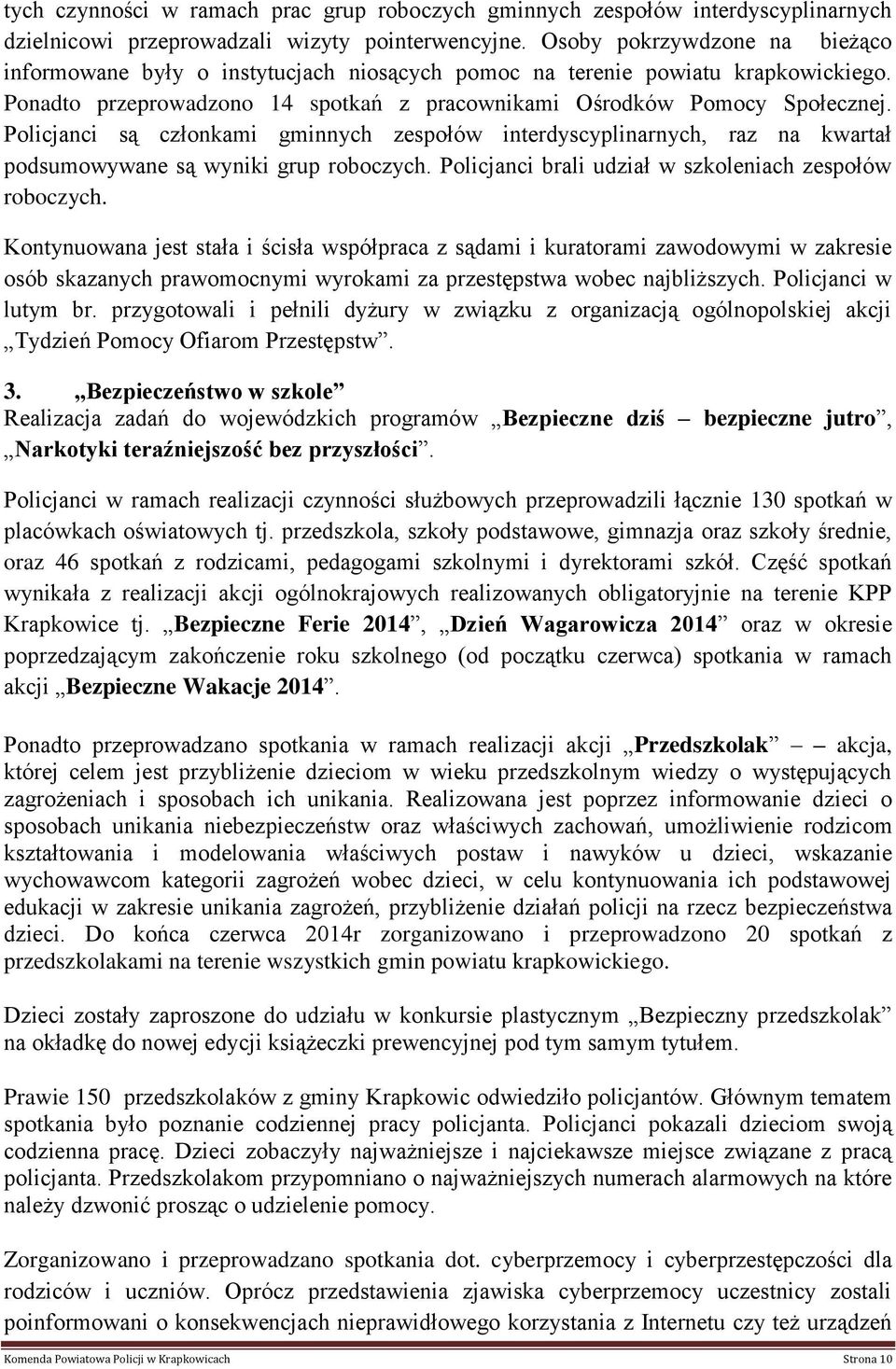 Policjanci są członkami gminnych zespołów interdyscyplinarnych, raz na kwartał podsumowywane są wyniki grup roboczych. Policjanci brali udział w szkoleniach zespołów roboczych.