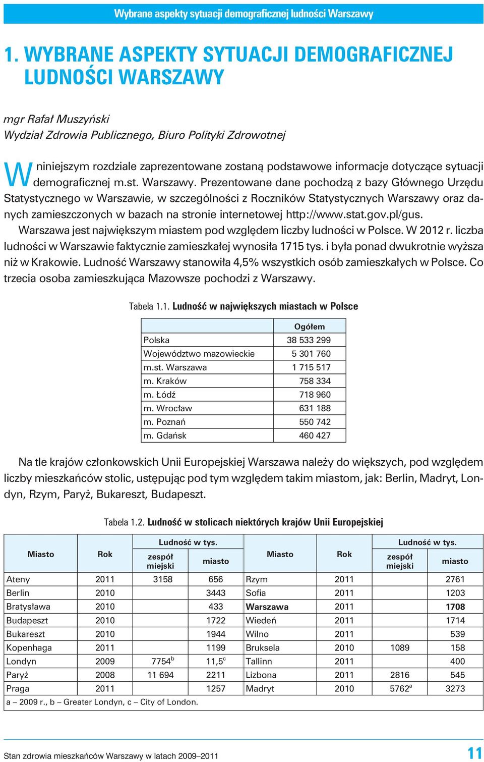 Prezentowane dane pochodz¹ z bazy G³ównego Urzêdu Statystycznego w Warszawie, w szczególnoœci z Roczników Statystycznych Warszawy oraz danych zamieszczonych w bazach na stronie internetowej