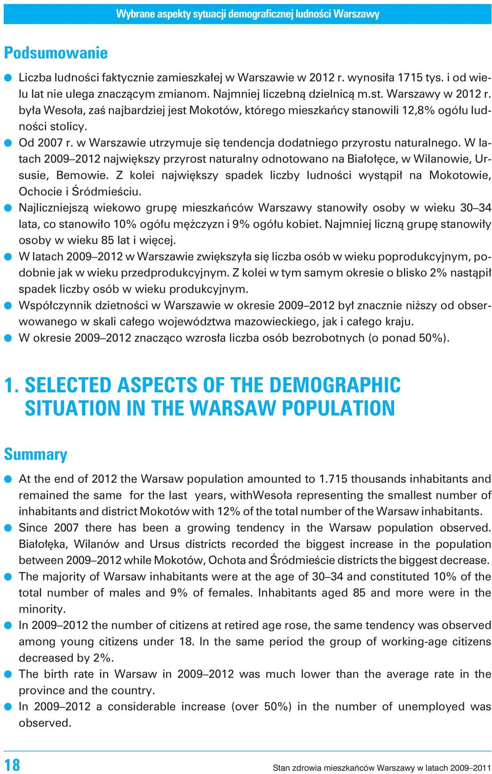 by³a Weso³a, zaœ najbardziej jest Mokotów, którego mieszkañcy stanowili 12,8% ogó³u lud - no œci sto li cy. Od 2007 r. w Warszawie utrzymuje siê tendencja dodatniego przyrostu naturalnego.