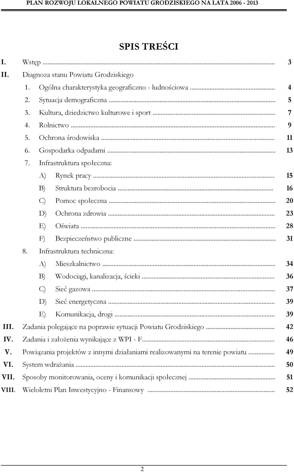 .. 20 D) Ochrona zdrowia... 23 E) Oświata... 28 F) Bezpieczeństwo publiczne... 31 8. Infrastruktura techniczna: A) Mieszkalnictwo... 34 B) Wodociągi, kanalizacja, ścieki... 36 C) Sieć gazowa.