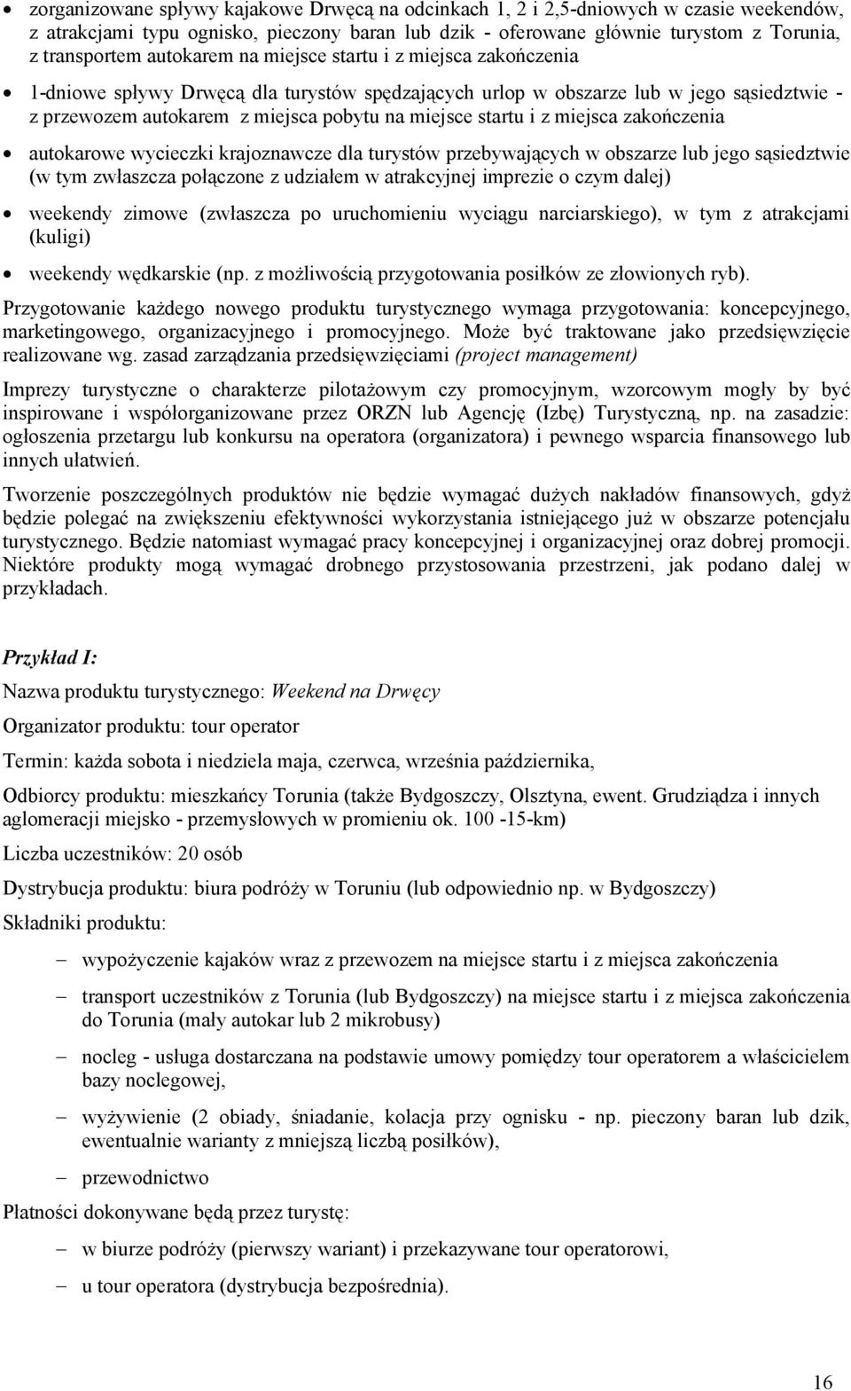 i z miejsca zakończenia autokarowe wycieczki krajoznawcze dla turystów przebywających w obszarze lub jego sąsiedztwie (w tym zwłaszcza połączone z udziałem w atrakcyjnej imprezie o czym dalej)