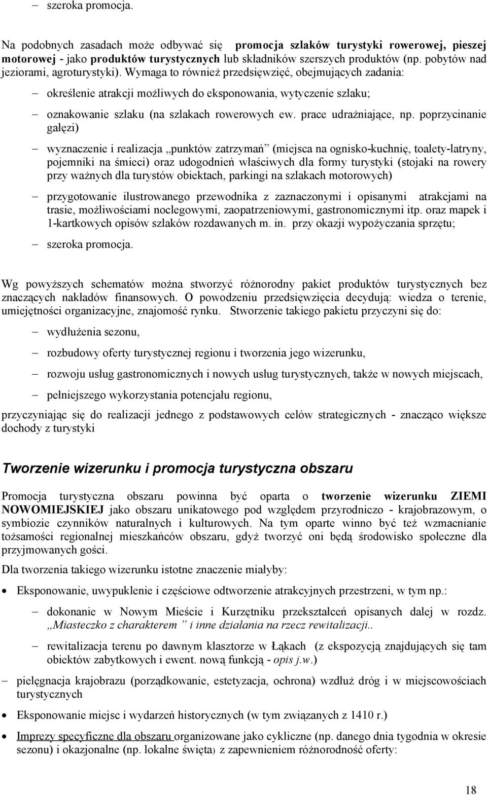 Wymaga to również przedsięwzięć, obejmujących zadania: - określenie atrakcji możliwych do eksponowania, wytyczenie szlaku; - oznakowanie szlaku (na szlakach rowerowych ew. prace udrażniające, np.