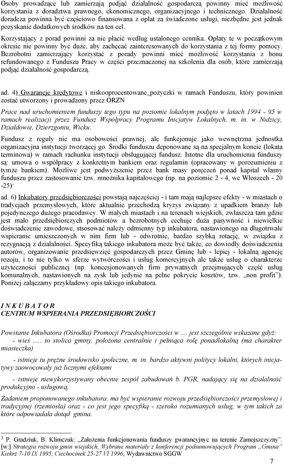 Korzystający z porad powinni za nie płacić według ustalonego cennika. Opłaty te w początkowym okresie nie powinny być duże, aby zachęcać zainteresowanych do korzystania z tej formy pomocy.