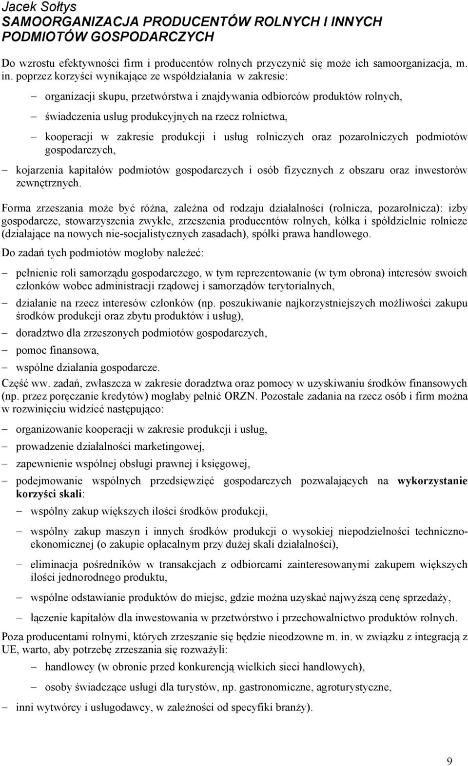 kooperacji w zakresie produkcji i usług rolniczych oraz pozarolniczych podmiotów gospodarczych, - kojarzenia kapitałów podmiotów gospodarczych i osób fizycznych z obszaru oraz inwestorów zewnętrznych.