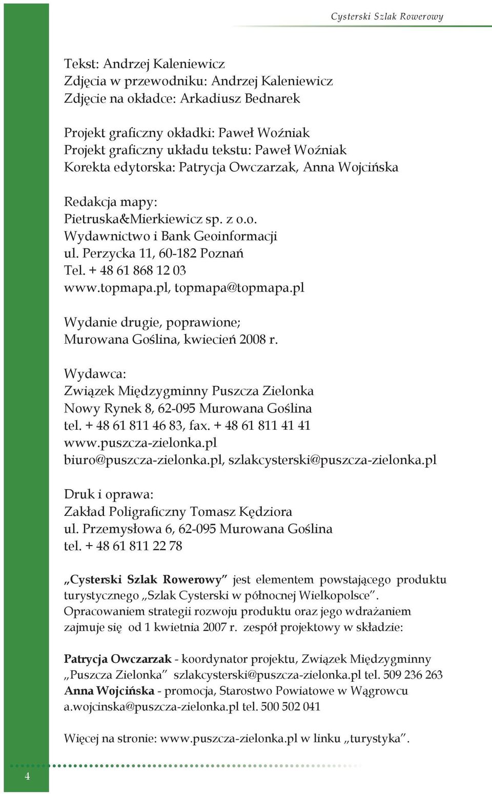 topmapa.pl, topmapa@topmapa.pl Wydanie drugie, poprawione; Murowana Goślina, kwiecień 2008 r. Wydawca: Związek Międzygminny Puszcza Zielonka Nowy Rynek 8, 62-095 Murowana Goślina tel.