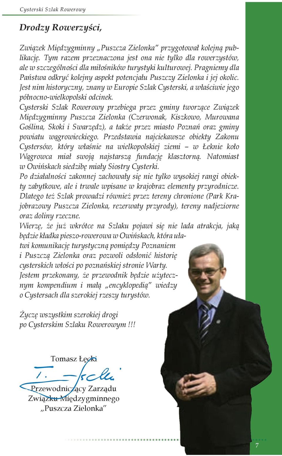 Pragniemy dla Państwa odkryć kolejny aspekt potencjału Puszczy Zielonka i jej okolic. Jest nim historyczny, znany w Europie Szlak Cysterski, a właściwie jego północno-wielkopolski odcinek.