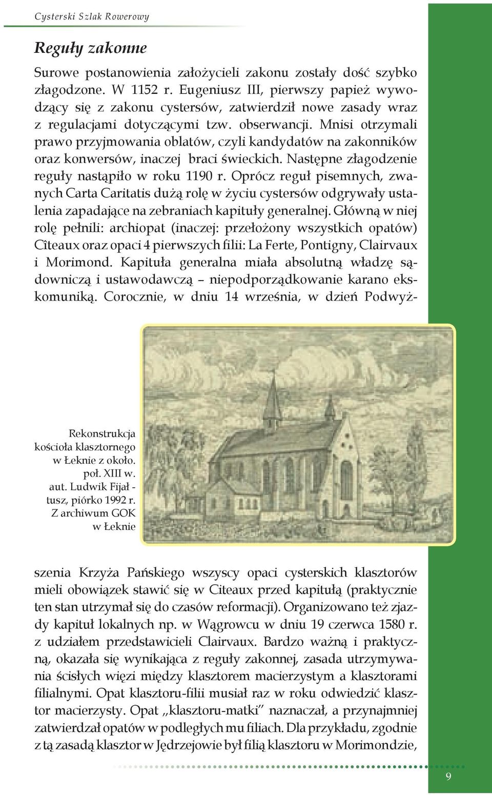 Eugeniusz III, pierwszy papież wywodzący się z zakonu cystersów, zatwierdził nowe zasady wraz z regulacjami dotyczącymi tzw. obserwancji.