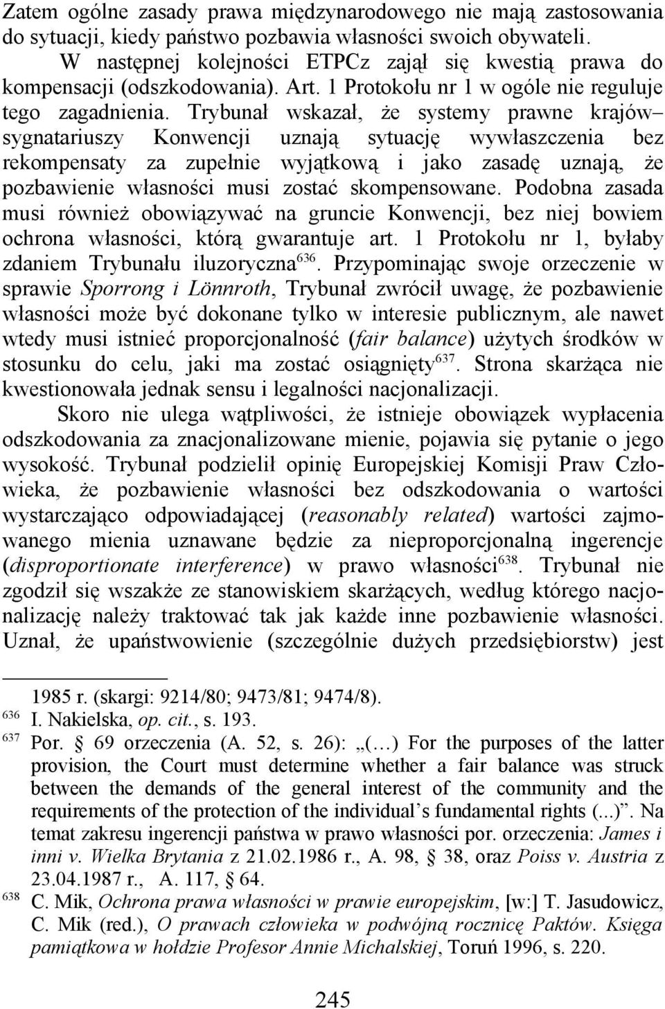 Trybunał wskazał, że systemy prawne krajów sygnatariuszy Konwencji uznają sytuację wywłaszczenia bez rekompensaty za zupełnie wyjątkową i jako zasadę uznają, że pozbawienie własności musi zostać