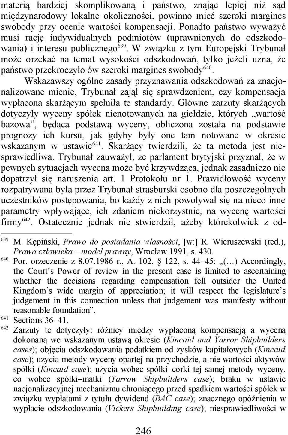 W związku z tym Europejski Trybunał może orzekać na temat wysokości odszkodowań, tylko jeżeli uzna, że państwo przekroczyło ów szeroki margines swobody 640.