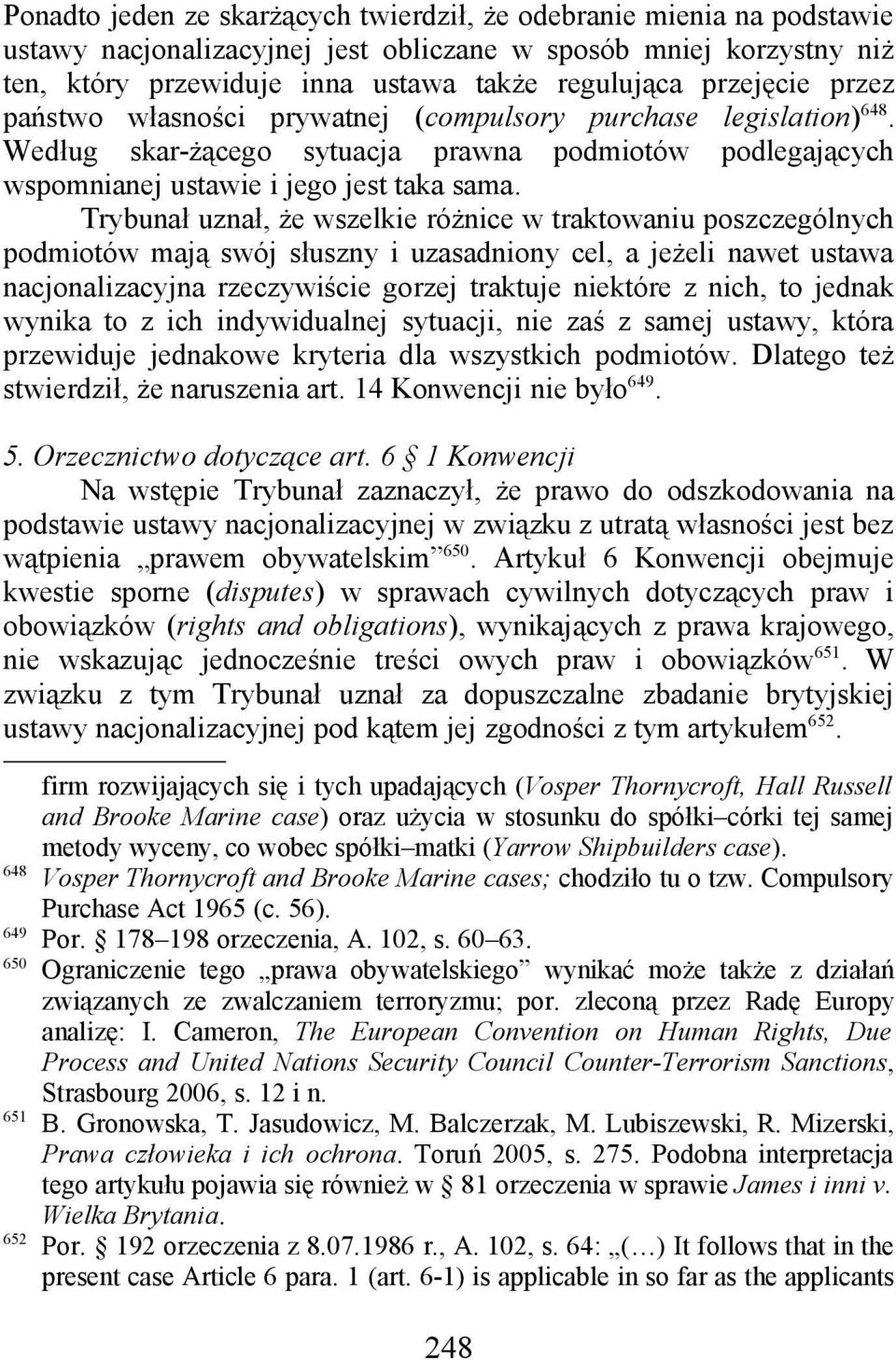 Trybunał uznał, że wszelkie różnice w traktowaniu poszczególnych podmiotów mają swój słuszny i uzasadniony cel, a jeżeli nawet ustawa nacjonalizacyjna rzeczywiście gorzej traktuje niektóre z nich, to