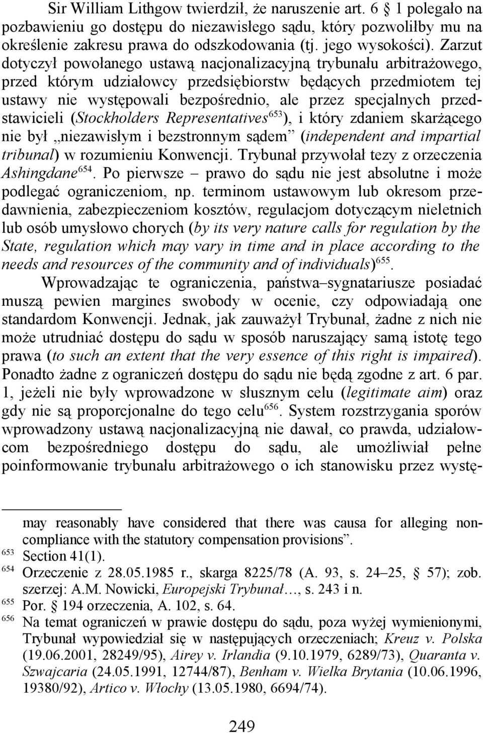 przedstawicieli (Stockholders Representatives 653 ), i który zdaniem skarżącego nie był niezawisłym i bezstronnym sądem (independent and impartial tribunal) w rozumieniu Konwencji.