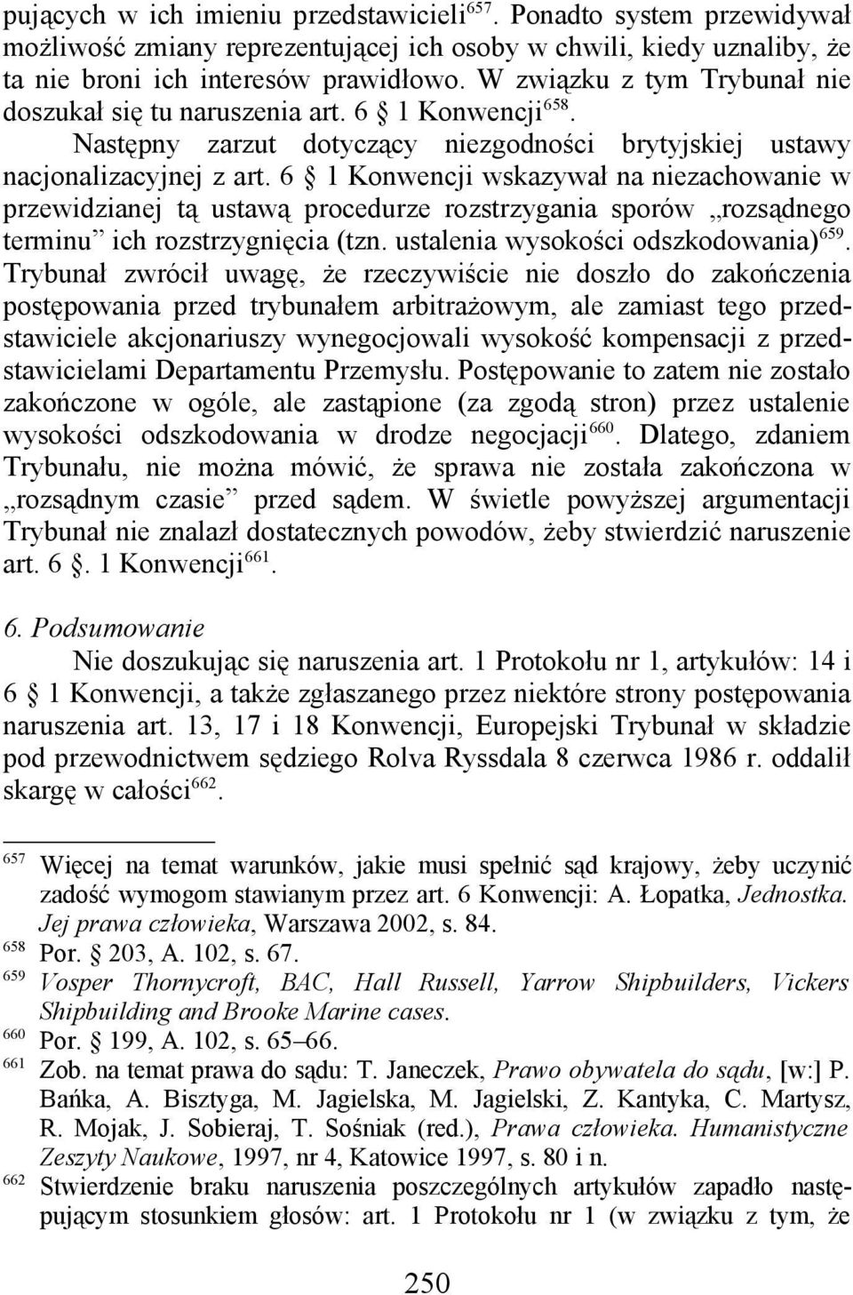 6 1 Konwencji wskazywał na niezachowanie w przewidzianej tą ustawą procedurze rozstrzygania sporów rozsądnego terminu ich rozstrzygnięcia (tzn. ustalenia wysokości odszkodowania) 659.