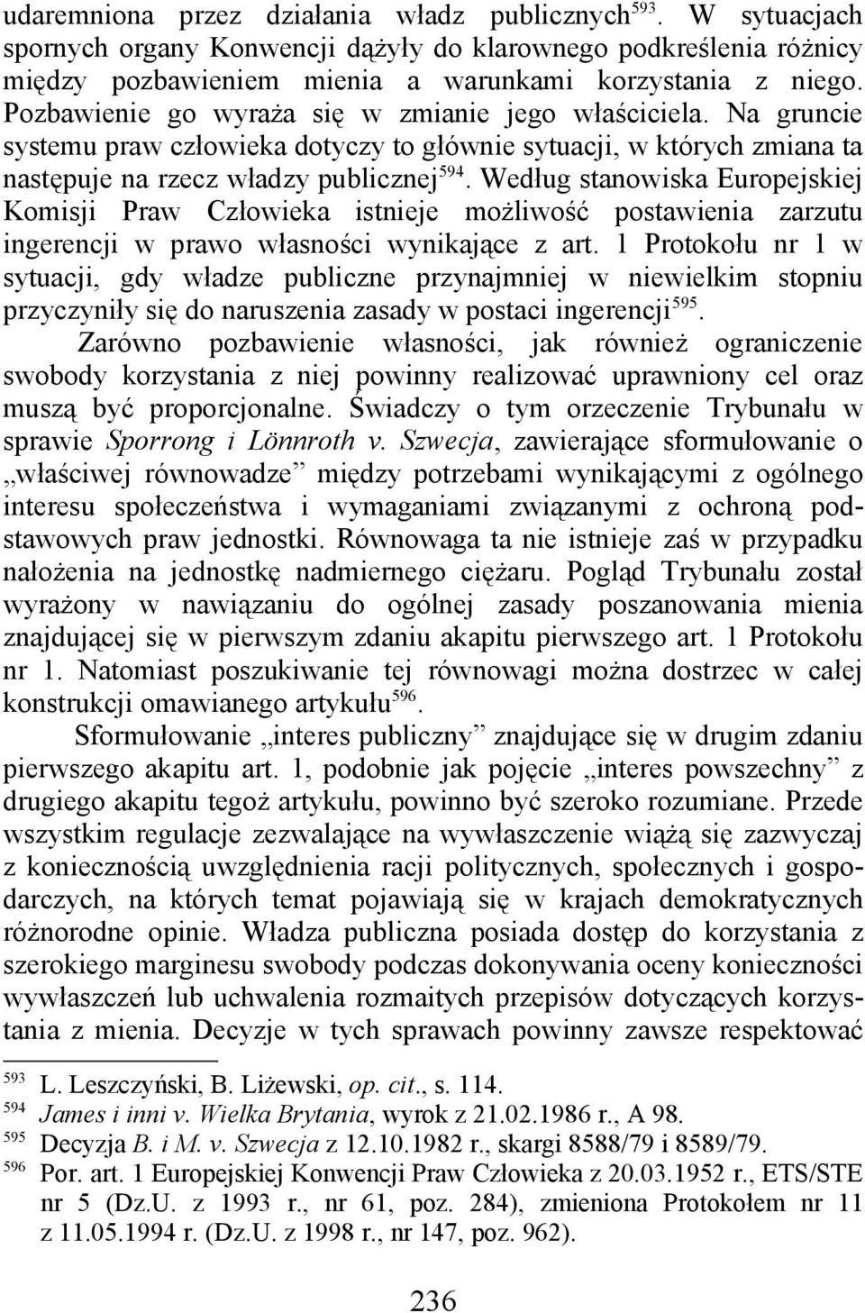 Według stanowiska Europejskiej Komisji Praw Człowieka istnieje możliwość postawienia zarzutu ingerencji w prawo własności wynikające z art.