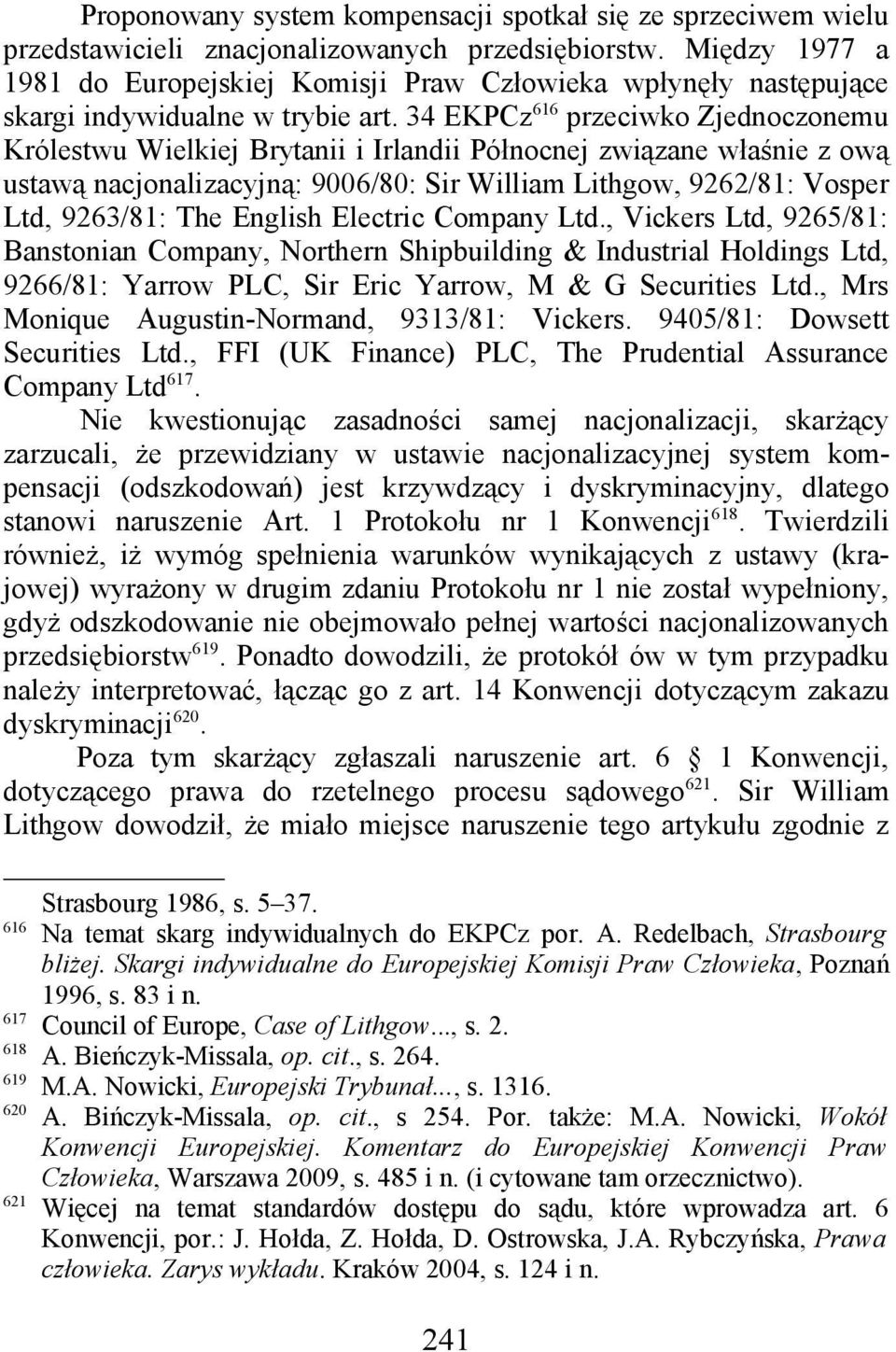 34 EKPCz 616 przeciwko Zjednoczonemu Królestwu Wielkiej Brytanii i Irlandii Północnej związane właśnie z ową ustawą nacjonalizacyjną: 9006/80: Sir William Lithgow, 9262/81: Vosper Ltd, 9263/81: The