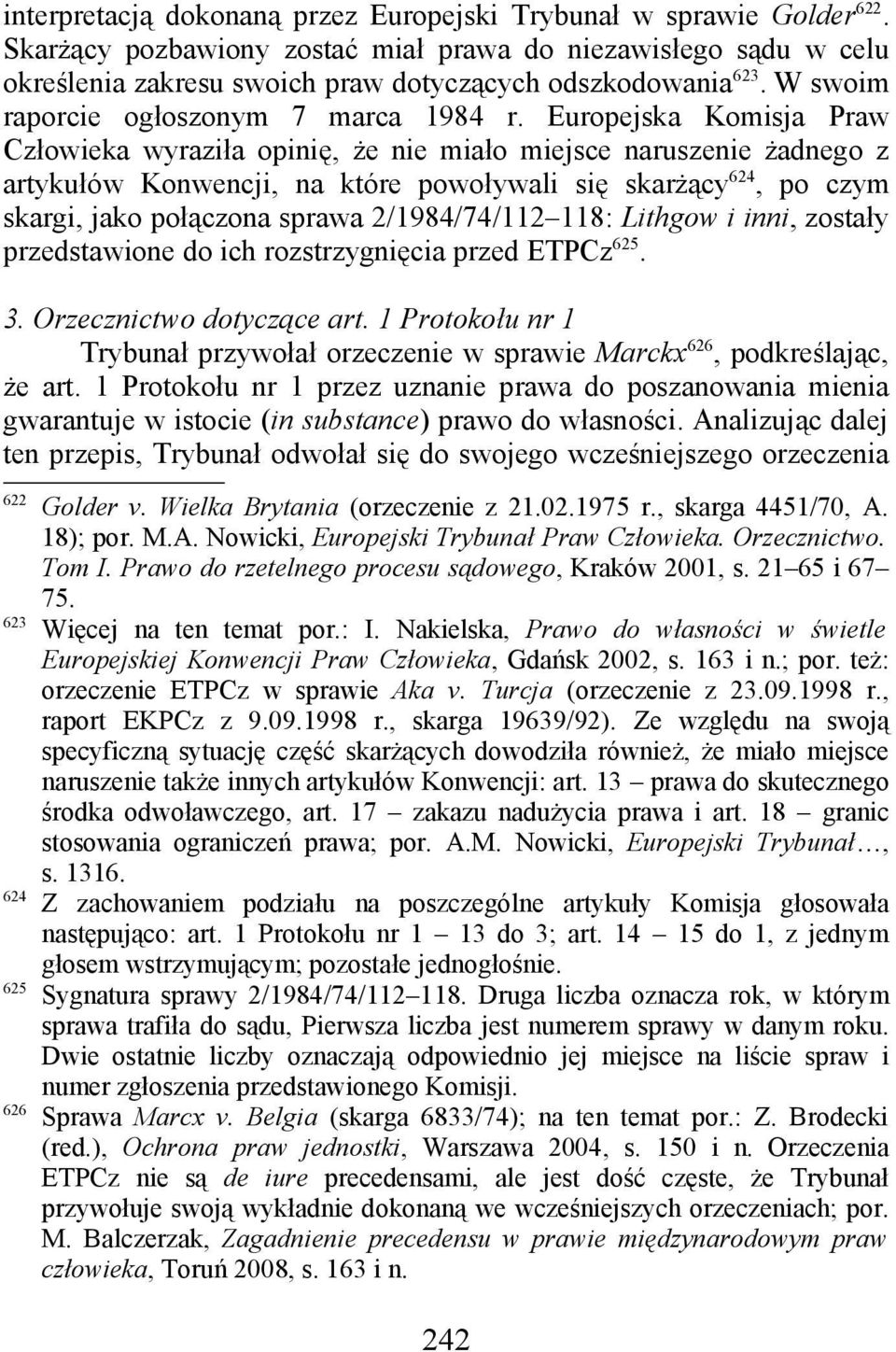 Europejska Komisja Praw Człowieka wyraziła opinię, że nie miało miejsce naruszenie żadnego z artykułów Konwencji, na które powoływali się skarżący 624, po czym skargi, jako połączona sprawa