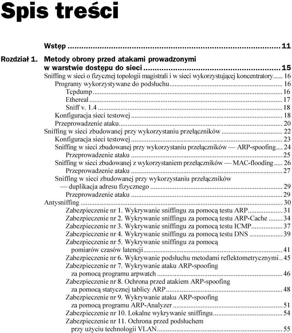 .. 22 Konfiguracja sieci testowej...c... 23 Sniffing w sieci zbudowanej przy wykorzystaniu przełączników ARP-spoofing... 24 Przeprowadzenie ataku...c...25 Sniffing w sieci zbudowanej z wykorzystaniem przełączników MAC-flooding.